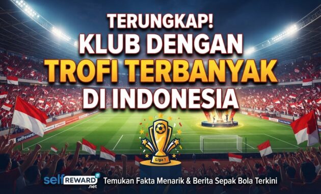 Terungkap! Klub dengan Trofi Terbanyak di Indonesia