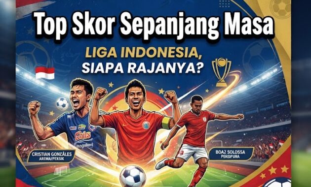 Top Skor Sepanjang Masa Liga Indonesia, Siapa Rajanya?